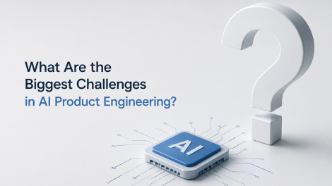 Biggest Challenges in AI Product Engineering