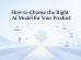 How to Choose the Right AI Model for Your Product