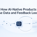 How AI-Native Products Use Data and Feedback Loops