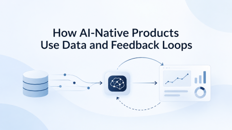 How AI-Native Products Use Data and Feedback Loops