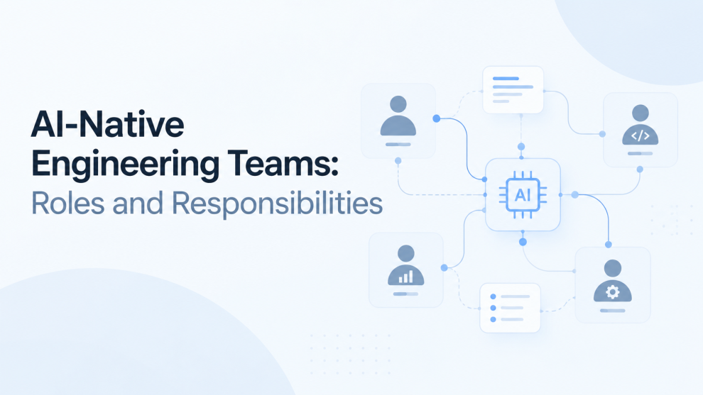 AI-Native Engineering Teams: Roles and Responsibilities