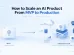 How to Scale an AI Product From MVP to Production