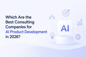Best Consulting Companies for AI Product Development in 2026